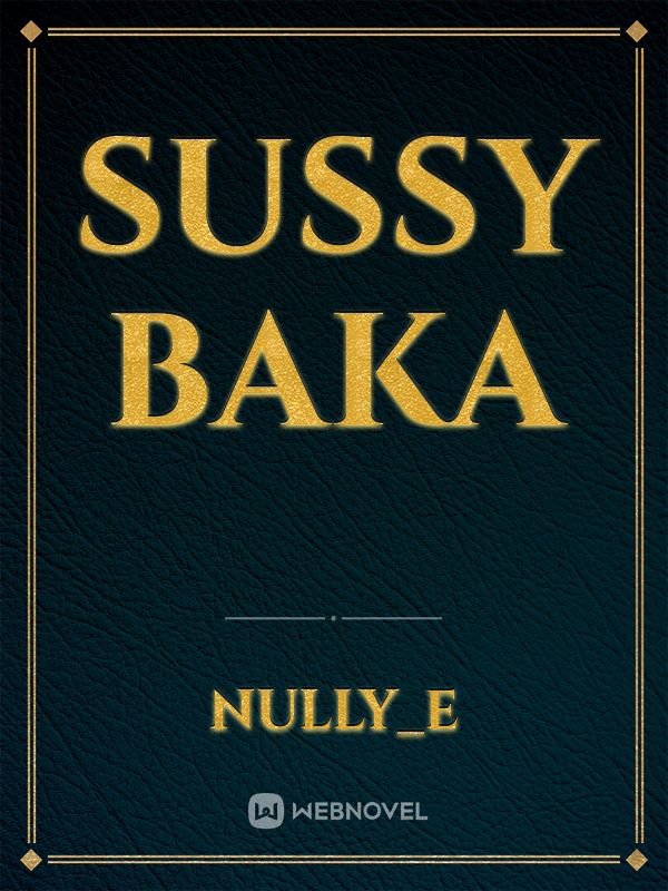 Read Sussy Baka - Nully_e - WebNovel
